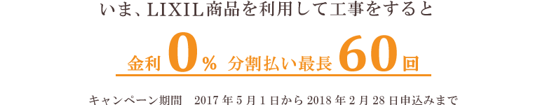 いま、LIXIL商品を利用して工事すると金利0%分割払い最長60回 キャンペーン期間 2016年6月1日から2016年12月30日申込みまで